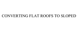 CONVERTING FLAT ROOFS TO SLOPED