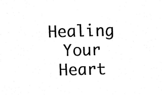 HEALING YOUR HEART