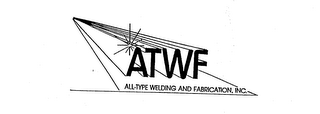 ATWF ALL-TYPE WELDING AND FABRICATION, INC.