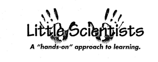 LITTLE SCIENTISTS A "HANDS-ON" APPROACHTO LEARNING.