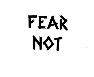 FEAR NOT