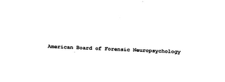 AMERICAN BOARD OF FORENSIC NEUROPSYCHOLOGY