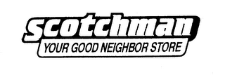 SCOTCHMAN YOUR GOOD NEIGHBOR STORE