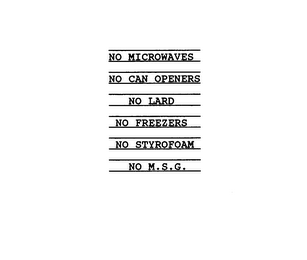 NO MICROWAVES NO CAN OPENERS NO LARD NO FREEZERS NO STYROFOAM NO M.S.G.