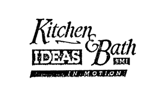 KITCHEN & BATH SMI IDEAS IN MOTION