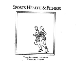 SPORTS HEALTH & FITNESS YOUR PERSONAL GUIDE TO PHYSICAL FITNESS