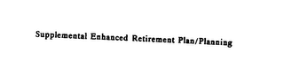 SUPPLEMENTAL ENHANCED RETIREMENT PLAN/PLANNING