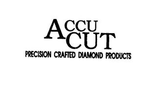 ACCU CUT PRECISION CRAFTED DIAMOND PRODUCTS