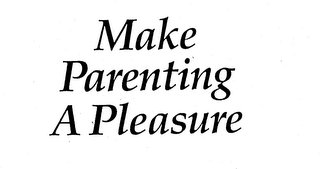 MAKE PARENTING A PLEASURE