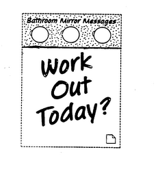 BATHROOM MIRROR MESSAGES WORK OUT TODAY?