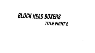 BLOCK HEAD BOXERS TITLE FIGHT 2