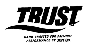 TRUST HAND CRAFTED FOR PREMIUM PERFORMANCE BY XANAX