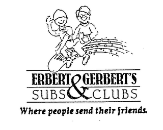 ERBERT & GERBERT'S SUBS & CLUBS WHERE PEOPLE SEND THEIR FRIENDS.