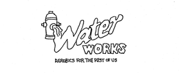 WATER WORKS AEROBICS FOR THE REST OF US