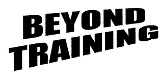 BEYOND TRAINING