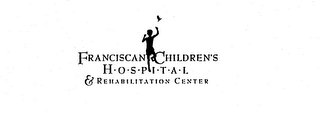 FRANCISCAN CHILDREN'S H O S P I T A L & REHABILITATION CENTER