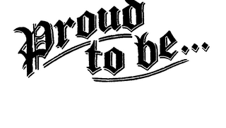 PROUD TO BE...