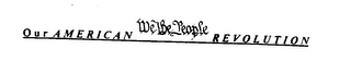 OUR AMERICAN WE THE PEOPLE REVOLUTION