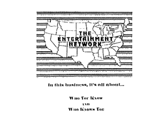 THE ENTERTAINMENT NETWORK IN THIS BUSINESS, IT'S ALL ABOUT... WHO YOU KNOW AND WHO KNOWS YOU