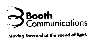 BOOTH COMMUNICATIONS MOVING FORWARD AT THE SPEED OF LIGHT.