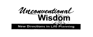 UNCONVENTIONAL WISDOM NEW DIRECTIONS IN LIFE PLANNING