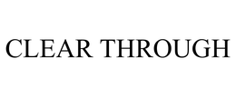 CLEAR THROUGH