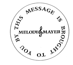 THIS MESSAGE IS BROUGHT TO YOU BY MELODY MAYER