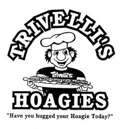 TRIVELLI'S HOAGIES "HAVE YOU HUGGED YOUR HOAGIE TODAY?"