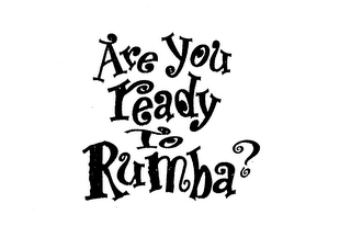 ARE YOU READY TO RUMBA?