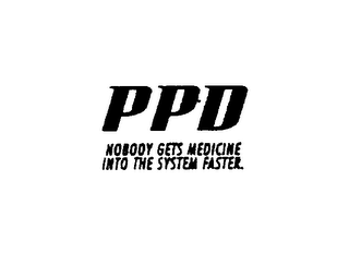 PPD NOBODY GETS MEDICINE INTO THE SYSTEM FASTER.