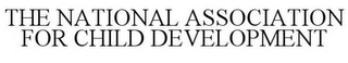 THE NATIONAL ASSOCIATION FOR CHILD DEVELOPMENT