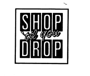 SHOP 'TIL YOU DROP