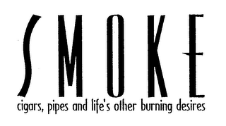 SMOKE CIGARS, PIPES AND LIFE'S OTHER BURNING DESIRES