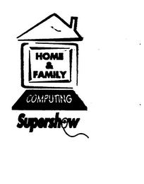 HOME & FAMILY COMPUTER SUPERSHOW