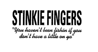 STINKIE FINGERS "YOU HAVEN'T BEEN FISHIN IF YOU DON'T HAVE A LITTLE ON YA"