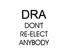 DRA DON'T RE-ELECT ANYBODY