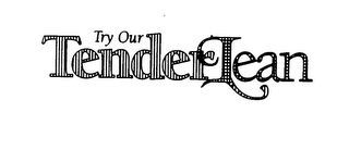 TRY OUR TENDERLEAN