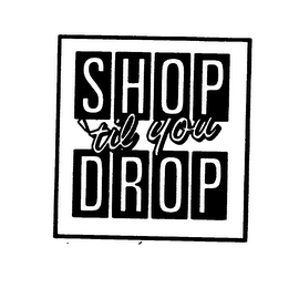 SHOP 'TIL YOU DROP