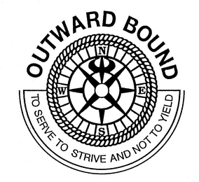 OUTWARD BOUND TO SERVE TO STRIVE AND NOT TO YIELD