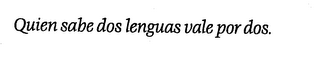 QUIEN SABE DOS LENGUAS VALE POR DOS.