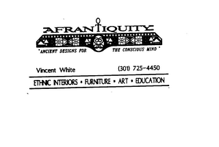 AFRANTIQUITY ANCIENT DESIGNS FOR THE CONSCIOUS MIND VINCENT WHITE (301) 725-4450 ETHNIC INTERIORS FURNITURE ART EDUCATION