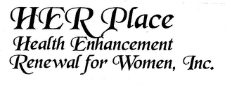 HER PLACE HEALTH ENHANCEMENT RENEWAL FOR WOMEN, INC.