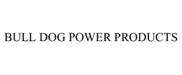 BULL DOG POWER PRODUCTS