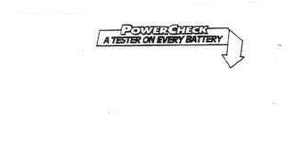 POWERCHECK A TESTER ON EVERY BATTERY