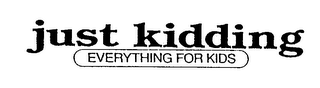JUST KIDDING EVERYTHING FOR KIDS