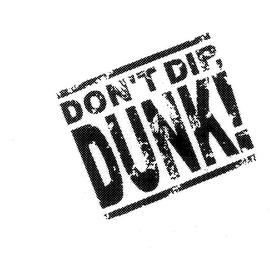 DON'T DIP, DUNK!