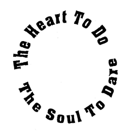 THE HEART TO DO THE SOUL TO DARE