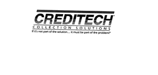CREDITECH COLLECTION SOLUTIONS IF IT'S NOT PART OF THE SOLUTION...IT MUST BE PART OF THE PROBLEM!