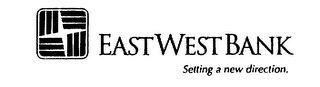 EAST WEST BANK SETTING A NEW DIRECTION,