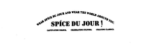 WEAR SPICE DU JOUR AND WEAR THE WORLD AROUND YOU. SPICE DU JOUR! CAPTIVATING COLOUR. CELEBRATING CULTURE. CREATING CLASSICS.